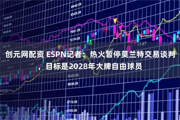 创元网配资 ESPN记者：热火暂停莫兰特交易谈判，目标是2028年大牌自由球员